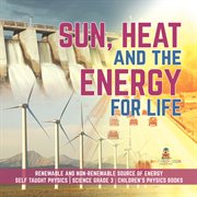 Sun, heat and the energy for life renewable and non-renewable source of energy self taught phys cover image