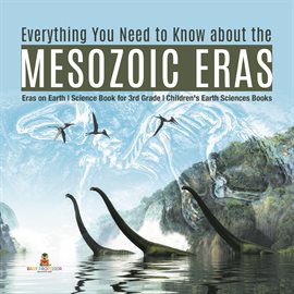 Cover image for Everything You Need to Know about the Mesozoic Eras Eras on Earth Science Book for 3rd Grade Clas