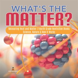 Image de couverture de What's the Matter? Measuring Heat and Matter  Fourth Grade Nonfiction Books  Science, Nature & Ho