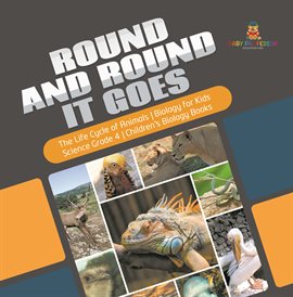 Cover image for Round and Round It Goes The Life Cycle of Animals Biology for Kids Science Grade 4 Children's