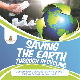 Cover image for Saving the Earth through Recycling Conservation Solutions Science Grade 4 Children's Environment