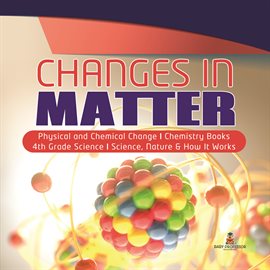 Cover image for Changes in Matter  Physical and Chemical Change  Chemistry Books  4th Grade Science  Science, Nat