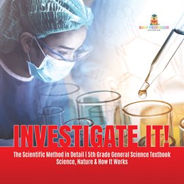 Cover image for Investigate It! The Scientific Method in Detail 5th Grade General Science Textbook Science, Na