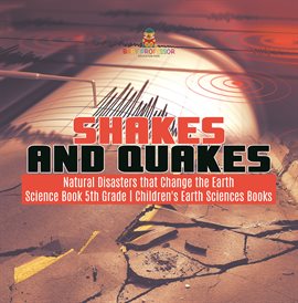 Cover image for Shakes and Quakes Natural Disasters that Change the Earth Science Book 5th Grade Children's Ea
