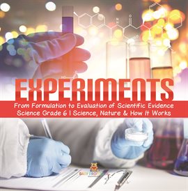 Cover image for Experiments From Formulation to Evaluation of Scientific Evidence Science Grade 6 Science, Nat