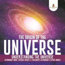 Cover image for The Origin of the Universe  Understanding the Universe  Astronomy Book  Science Grade 8  Children's