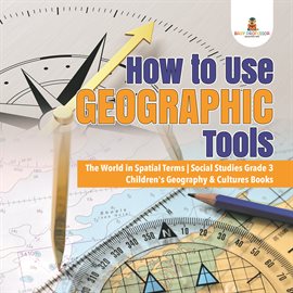 Cover image for How to Use Geographic Tools  The World in Spatial Terms  Social Studies Grade 3  Children's Geogr...