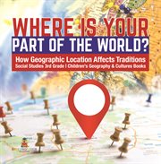 Where is your part of the world?  how geographic location affects traditions  social studies 3rd cover image