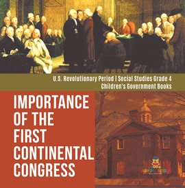 Cover image for Importance of the First Continental Congress U.S. Revolutionary Period Social Studies Grade 4