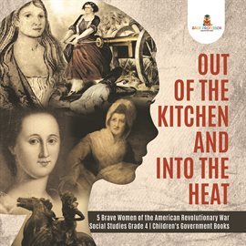 Cover image for Out of the Kitchen and Into the Heat  5 Brave Women of the American Revolutionary War  Social Stu...