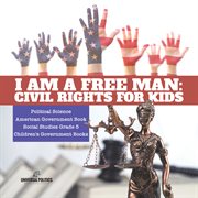 I am a free man: civil rights for kids political science american government book social stud cover image