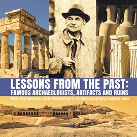Cover image for Lessons from the Past : Famous Archaeologists, Artifacts and Ruins World Geography Book Social
