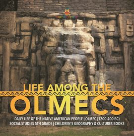 Cover image for Life Among the Olmecs Daily Life of the Native American People Olmec (1200-400 BC) Social Stud