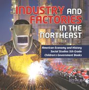 Industry and factories in the northeast american economy and history social studies 5th grade cover image
