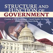 Structure and function of government creation of u.s. government social studies 5th grade chil cover image