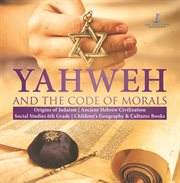 Yahweh and the code of morals origins of judaism ancient hebrew civilization social studies 6t cover image