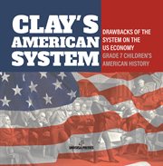 Clay's American System Drawbacks of the System on the US Economy Grade 7 Children's American Hi cover image