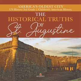 Cover image for The Historical Truths of St. Augustine  America's Oldest City  US History 3rd Grade  Children's A...