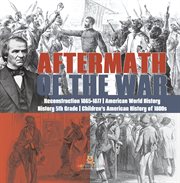 Aftermath of the war reconstruction 1865-1877 american world history history 5th grade childr : 1877 American World History History 5th Grade Childr cover image