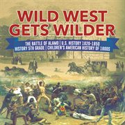 Wild west gets wilder  the battle of alamo  u.s. history 1820-1850  history 5th grade  children's cover image