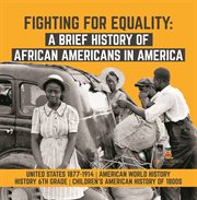 Fighting for equality : a brief history of african americans in america united states 1877-1914 cover image