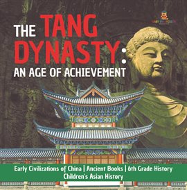 Cover image for The Tang Dynasty : An Age of Achievement  Early Civilizations of China  Ancient Books  6th Grade