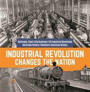 Industrial revolution changes the nation  railroads, steel & big business  us industrial revoluti cover image