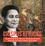 Crispus attucks the african american hero u.s. revolutionary period biography 4th grade child cover image