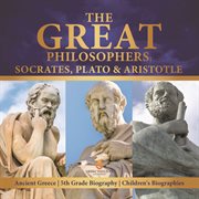 The great philosophers : socrates, plato & aristotle  ancient greece  5th grade biography  childr cover image