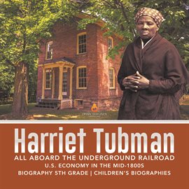 Cover image for Harriet Tubman  All Aboard the Underground Railroad  U.S. Economy in the mid-1800s  Biography 5th...