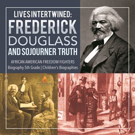 Cover image for Lives Intertwined : Frederick Douglass and Sojourner Truth  African American Freedom Fighters  Biogr