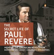 The secret life of paul revere  hero of the american revolution  biography 6th grade  children's cover image