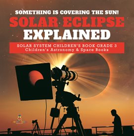 Umschlagbild für Something is Covering the Sun! Solar Eclipse Explained  Solar System Children's Book Grade 3  Chi...