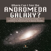 Where can i see the andromeda galaxy? guide to space science grade 3   children's astronomy & spa cover image