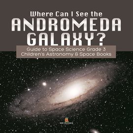 Cover image for Where Can I See the Andromeda Galaxy? Guide to Space Science Grade 3   Children's Astronomy & Spa