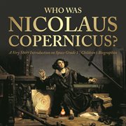 Who was nicolaus copernicus?  a very short introduction on space grade 3  children's biographies cover image