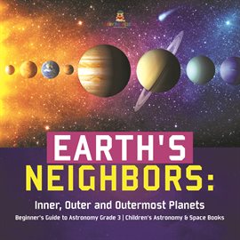 Cover image for Earth's Neighbors: Inner, Outer and Outermost Planets  Beginner's Guide to Astronomy Grade 3  Chi