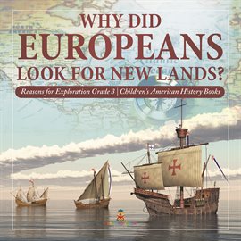Imagen de portada para Why Did Europeans Look for New Lands? Reasons for Exploration Grade 3 Children's American Histo