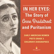 In her eyes : the story of anne bradstreet and puritanism  early american women poets grade 3  child cover image