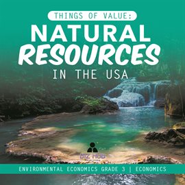 Cover image for Things of Value : Natural Resources in the USA  Environmental Economics Grade 3  Economics