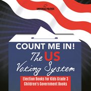 Count me in! the us voting system  election books for kids grade 3  children's government books cover image