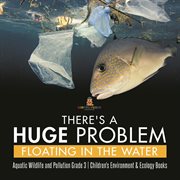 There's a huge problem floating in the water aquatic wildlife and pollution grade 3 children's cover image