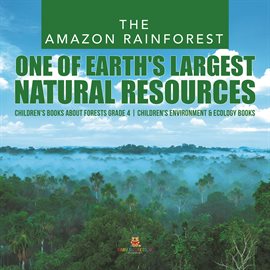 Cover image for The Amazon Rainforest : One of Earth's Largest Natural Resources  Children's Books about Forests ...