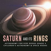 Saturn and its rings  astronomy for kids books grade 4  children's astronomy & space books cover image