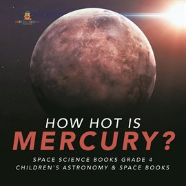 Cover image for How Hot is Mercury?  Space Science Books Grade 4  Children's Astronomy & Space Books
