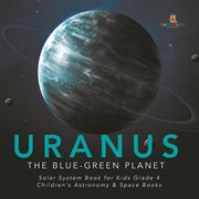 Uranus : the blue-green planet  solar system book for kids grade 4  children's astronomy & space cover image