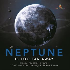 Cover image for Neptune Is Too Far Away  Space for Kids Grade 4  Children's Astronomy & Space Books