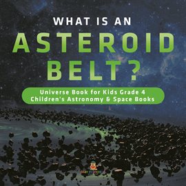 Cover image for What is an Asteroid Belt?  Universe Book for Kids Grade 4  Children's Astronomy & Space Books