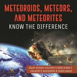 Cover image for Meteoroids, Meteors, and Meteorites: Know the Difference Solar System Children's Book Grade 4