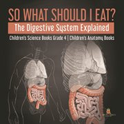 So what should i eat? the digestive system explained children's science books grade 4 children' cover image